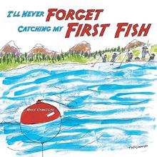 I’ll Never Forget Catching my First Fish